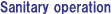 Sanitary operation